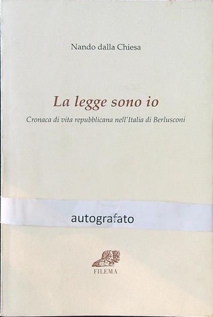 La legge sono io. Cronaca di vita repubblicana nell'Italia di Berlusconi - Nando dalla Chiesa - copertina