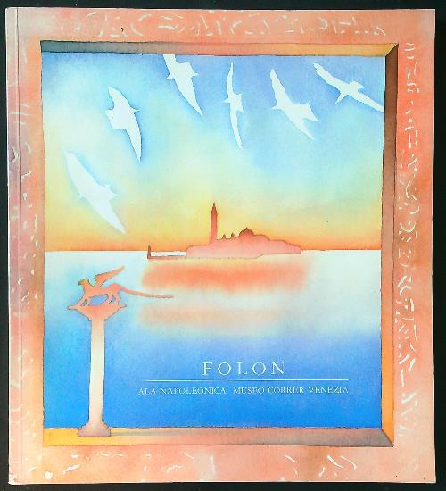 Folon. Ala Napoleonica Museo Correr novembre 1985 - gennaio 1986 - copertina