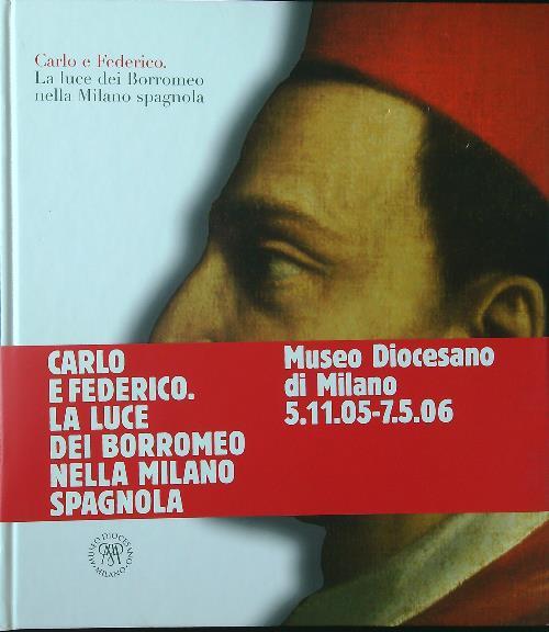 Carlo e Federico. La luce dei Borromeo nella Milano spagnola - Paolo Biscottini - copertina