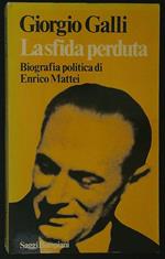 La sfida perduta. Biografia politica di Enrico Mattei