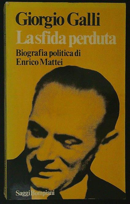 La sfida perduta. Biografia politica di Enrico Mattei - Giorgio Galli - copertina