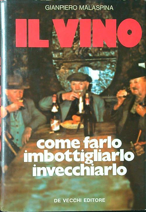 Il vino. Come farlo, imbottigliarlo, invecchiarlo - Gianpiero Malaspina - copertina