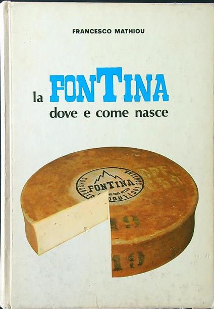 La fontina. Dove e come nasce - Francesco Mathiou - copertina
