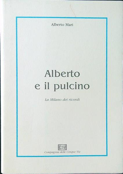 Alberto e il pulcino. La Milano dei ricordi - Alberto Mari - copertina