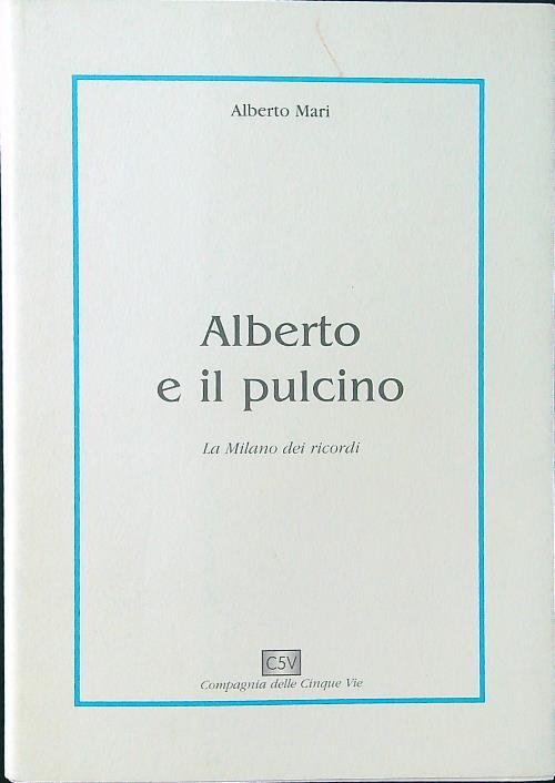 Alberto e il pulcino. La Milano dei ricordi - Alberto Mari - copertina