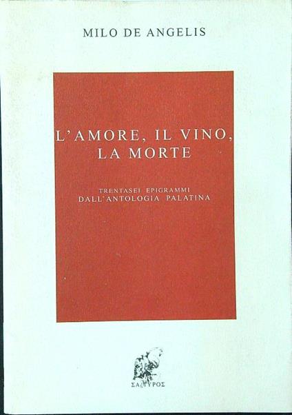 L' amore, il vino, la morte. Trentasei epigrammi dall'Antologia Palatina - Milo De Angelis - copertina