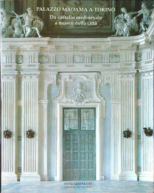 Palazzo Madama a Torino. Da castello medioevale a museo della città - Giovanni Romano - copertina