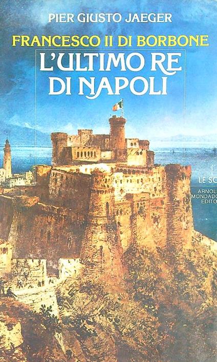 Francesco II di Borbone. L'ultimo Re di Napoli - Pier Giusto Jaeger - copertina