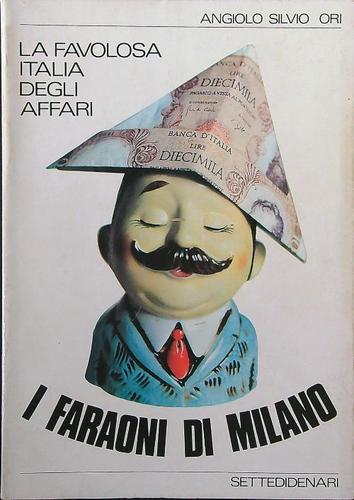 I faraoni di Milano. La favolosa Italia degli affari - Angiolo Silvio Ori - copertina