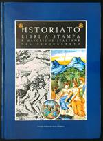 L' istoriato. Libri a stampa e maioliche italiane del Cinquecento