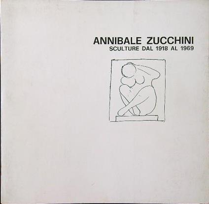 Annibale Zucchini sculture dal 1918 al 1969 - Franco Russoli - copertina