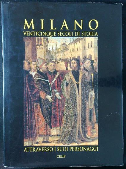 Milano: venticinque secoli di storia attraverso i suoi personaggi - copertina