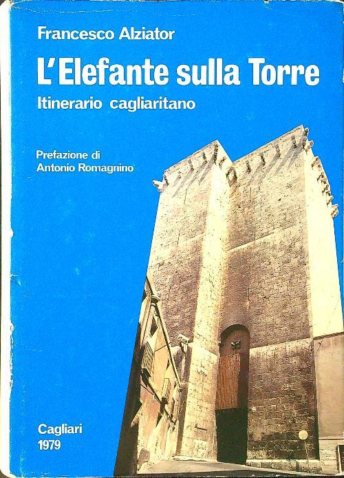 L' elefante sulla torre. Itinerario cagliaritano - Francesco Alziator - copertina