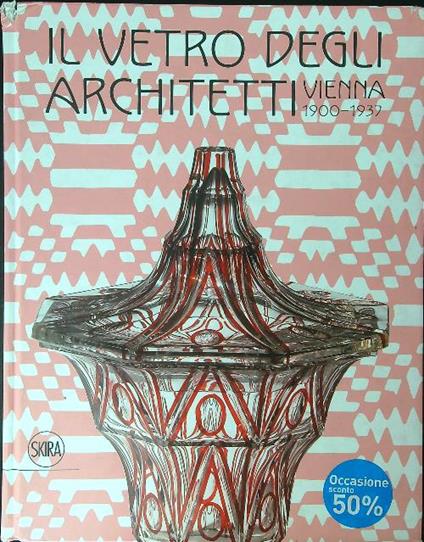 Il  vetro degli architetti Vienna 1900 - 1937 - copertina