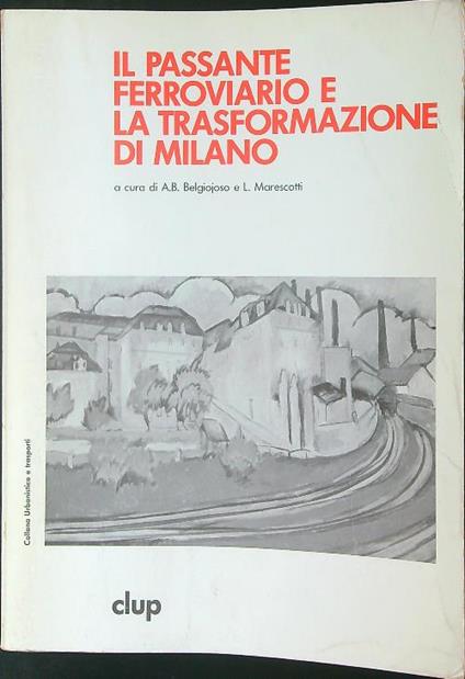 Il  passante ferroviario e la trasformazione di Milano - A. B. Bolgiojoso - copertina