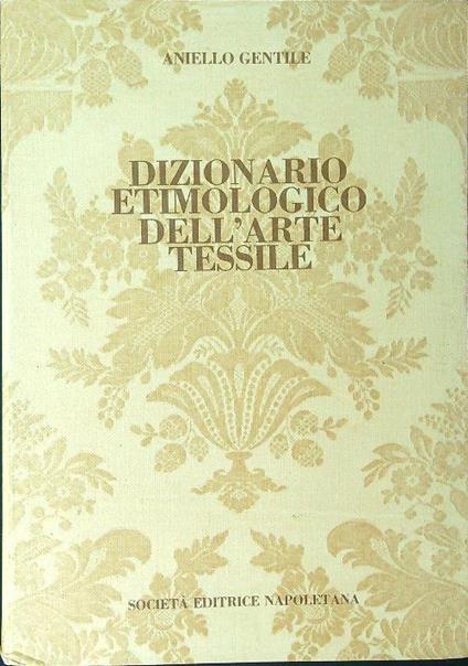 Dizionario etimologico dell'arte tessile - Aniello Gentile - copertina