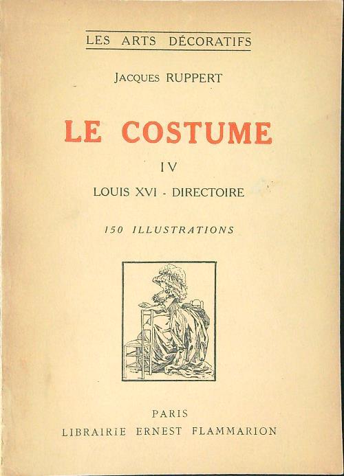 Le  costume IV Louis XVI - directoire - Jacques Ruppert - copertina