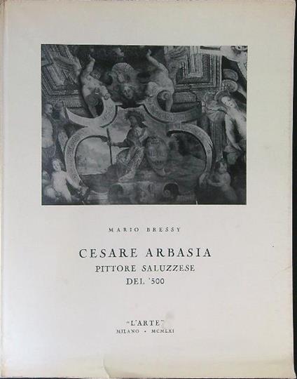 Cesare Arbasia Pittore Saluzzese del '500 - Mario Bressy - copertina