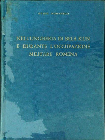 Nell'Ungheria di Bela Kun e durante l'occupazione militare Romena - Guido Romanelli - copertina