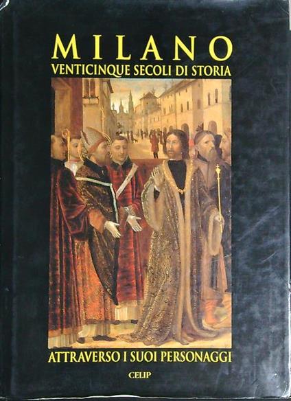 Milano venticinque secoli di storia attraverso i suoi personaggi - copertina