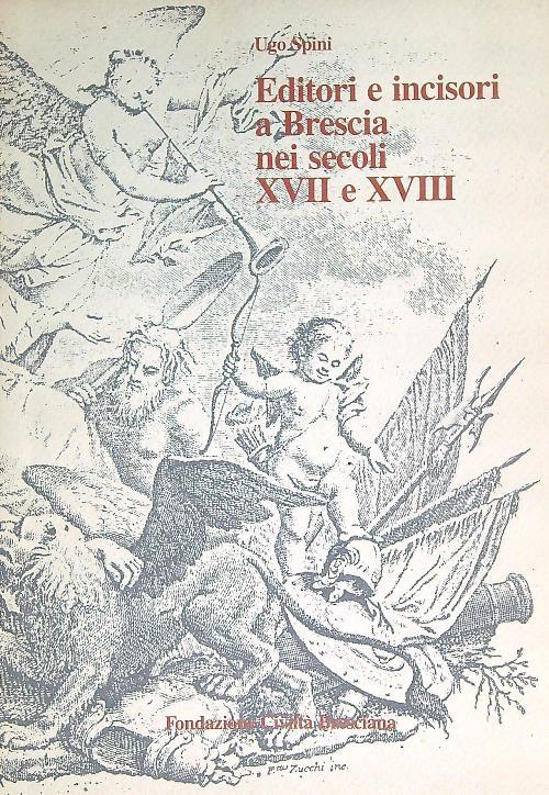 Editori e incisori a Brescia nei secoli XVII e XVIII  - Ugo Spini - copertina