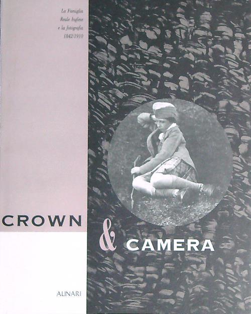 Crown e Camera. La Famiglia Reale Inglese e la fotografia 1842/1910 - copertina