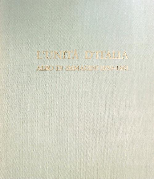 L' Unità d'Italia. Albo di immagini 1859-1861 - Franco Antonicelli - copertina