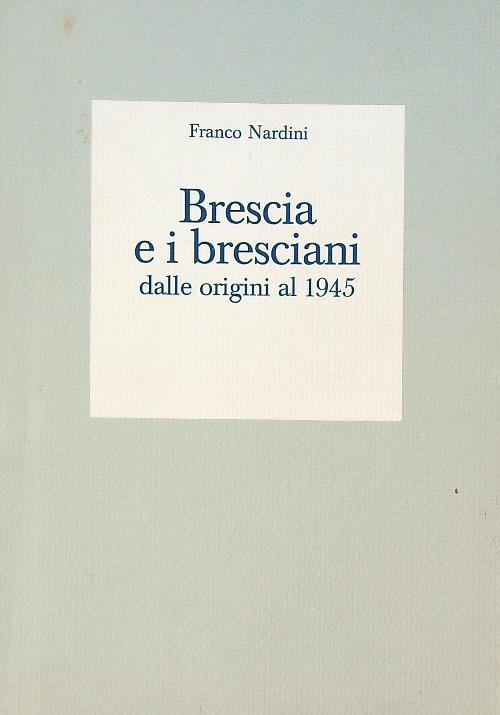 Brescia e i bresciani dalle origini al 1945  - Franco Nardini - copertina