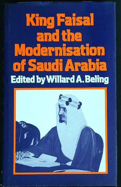 King Faisal And The Modernisation Of Saudi Arabia - Willard Beling - copertina