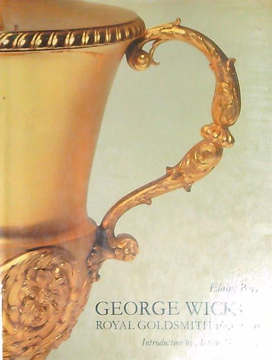 George Wickes: Royal Goldsmith 1698-1761 - Elaine Barr - copertina