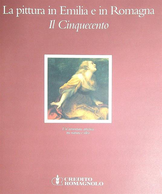 La Pittura In Emilia E In Romagna. Il Cinquecento. Un'Avventura Artistica - copertina
