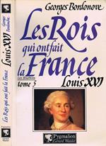 Les Rois qui Ont Fait la France. Louis XVI Le Roi-Martyr