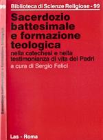 Sacerdozio battesimale e formazione teologica nella catechesi e nella testimonianza di vita dei Padri. Convegno di studio e aggiornamento Pontificium Institutum Alttioris Latinitatis ( Facolta di Lettere cristiane e classiche ) Roma, 14. 16 marzo 1991