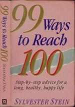 99 Ways to Reach 100. Step-by-step advice for a long, healthy, happy life