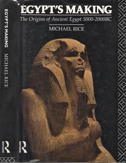 Egypt's Making. The Origin Ancient Egypt 5000-2000 BC - Michael Rice - copertina