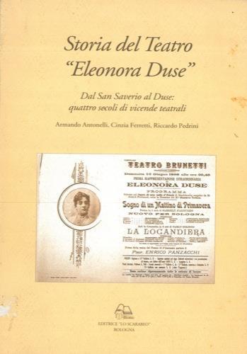 Storia del Teatro «Eleonora Duse». Dal San Saverio al Duse: quattro secoli di vicende teatrali - Armando Antonelli,Cinzia Ferretti,Riccardo Pedrini - copertina