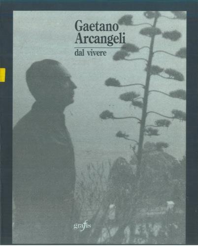 Gaetano Arcangeli. Dal vivere - Bianca Arcangeli - copertina