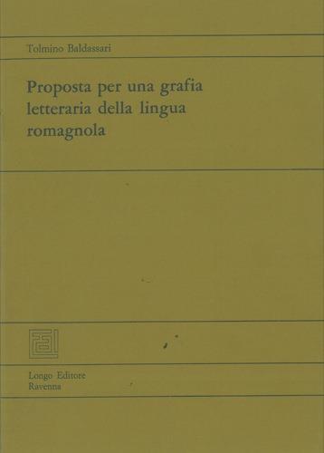 Proposta per una grafia letteraria della lingua romagnola - Tolmino Baldassari - copertina