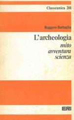 L' archeologia. Mito avventura scienza