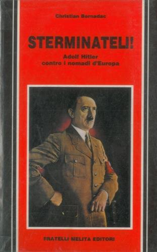 Sterminateli! Adolf Hitler contro i nomadi d'Europa - Christian Bernadac - copertina