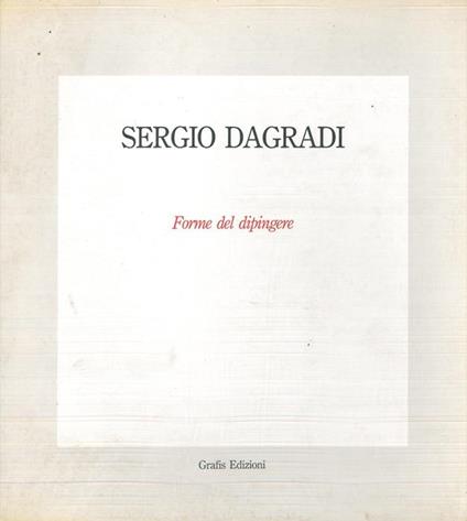 Sergio Dagradi. Forme del dipingere - Pietro Bonfiglioli - copertina