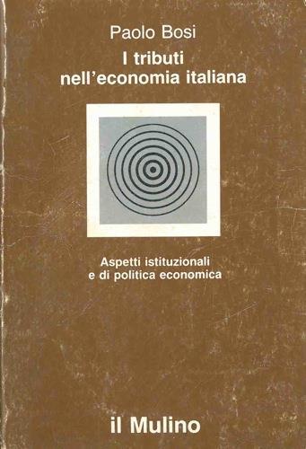 I tributi nell'economia italiana. Aspetti istituzionali e di politica economica - Paolo Bosi - copertina