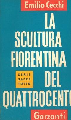 La scultura fiorentina del quattrocento - Emilio Cecchi - copertina