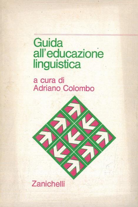 Guida all'educazione linguistica. Fini, modelli, pratica didattica - Adriano Colombo - copertina