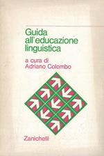 Guida all'educazione linguistica. Fini, modelli, pratica didattica
