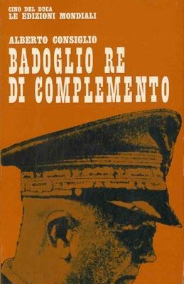 Badoglio re di complemento - Alberto Consiglio - copertina
