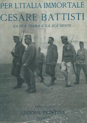 Per l'Italia immortale. Cesare Battisti. La sua terra e la sua gente - Oreste Ferrari - copertina