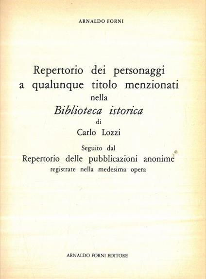 Repertorio dei personaggi a qualunque titolo menzionati nella Biblioteca istorica di C. Lozzi - Arnaldo Forni - copertina