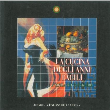 La cucina degli anni facili. A tavola con l'Accademia. 1996 - Gianni Franceschi - copertina