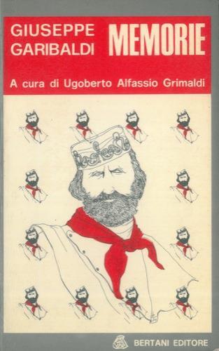 Memorie. Appendice alle mie memorie. Ai miei concittadini due parole di storia. A cura di Ugoberto Alfassio Grimaldi - Giuseppe Garibaldi - copertina